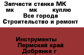 Запчасти станка МК3002 (мк 3002, мк-3002) куплю - Все города Строительство и ремонт » Инструменты   . Пермский край,Добрянка г.